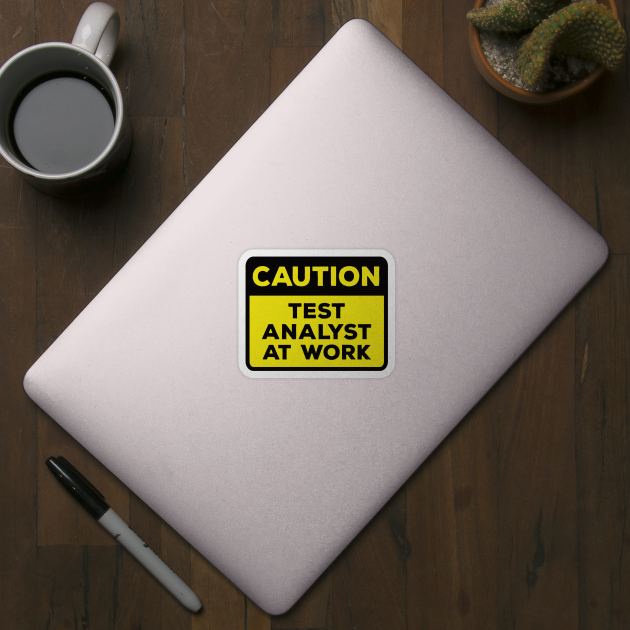 Funny Yellow Road Sign - Caution Test Analyst at Work by Software Testing Life